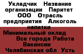Укладчик › Название организации ­ Паритет, ООО › Отрасль предприятия ­ Алкоголь, напитки › Минимальный оклад ­ 24 000 - Все города Работа » Вакансии   . Челябинская обл.,Усть-Катав г.